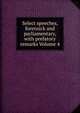 Select speeches, forensick and parliamentary, with prefatory remarks Volume 4, 