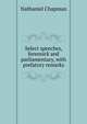 Select speeches, forensick and parliamentary, with prefatory remarks, Nathaniel Chapman 