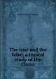 The true and the false; a topical study of the Christ, Thomas Corwin Chapman 