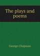 The plays and poems, George Chapman 