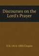 Discourses on the Lord's Prayer, E. H. Chapin 