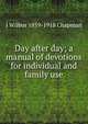 Day after day; a manual of devotions for individual and family use, J Wilbur 1859-1918 Chapman 