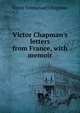 Victor Chapman's letters from France, with memoir, Victor Emmanuel Chapman 