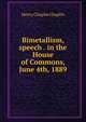Bimetallism, speech . in the House of Commons, June 4th, 1889, Henry Chaplin Chaplin 