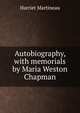 Autobiography, with memorials by Maria Weston Chapman, Martineau Harriet 