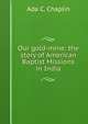 Our gold-mine: the story of American Baptist Missions in India, Ada C. Chaplin 