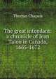 The great intendant: a chronicle of Jean Talon in Canada, 1665-1672, Thomas Chapais 