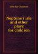 Neptune's isle and other plays for children, John Jay Chapman 