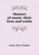 Masters of music; their lives and works, Anna Alice Chapin 