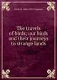 The travels of birds; our birds and their journeys to strange lands, Frank M. 1864-1945 Chapman 