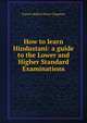 How to learn Hindustani: a guide to the Lower and Higher Standard Examinations, Francis Robert Henry Chapman 