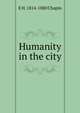 Humanity in the city, E. H. Chapin 