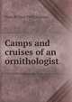 Camps and cruises of an ornithologist, Frank M. 1864-1945 Chapman 