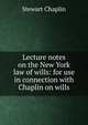 Lecture notes on the New York law of wills: for use in connection with Chaplin on wills, Stewart Chaplin 
