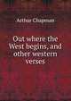 Out where the West begins, and other western verses, Arthur Chapman 