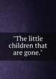 "The little children that are gone.", 