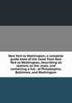 New York to Washington; a complete guide book of the route from New York to Washington; describing all stations on the route, and containing a full . of Philadelphia, Baltimore, and Washington, 