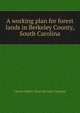 A working plan for forest lands in Berkeley County, South Carolina, Charles Sidney. [from old catal Chapman 