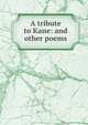 A tribute to Kane: and other poems, 