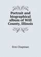 Portrait and biographical album of Will County, Illinois, firm Chapman 