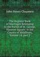 The Register Book of Marriages Belonging to the Parish of St. George, Hanover Square, in the County of Middlesex, Volume 14, part 2, John Henry Chapmen 
