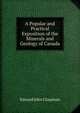 A Popular and Practical Exposition of the Minerals and Geology of Canada, Edward John Chapman 