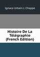 Histoire De La Telegraphie (French Edition), Ignace Urbain J. Chappe 