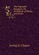 The Vegetable Kingdom; Or, Handbook of Plants and Fruits, Loring D. Chapin 