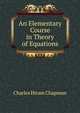 An Elementary Course in Theory of Equations, Charles Hiram Chapman 