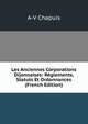 Les Anciennes Corporations Dijonnaises: Reglements, Statuts Et Ordonnances (French Edition), A-V Chapuis 