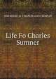 Life Fo Charles Sumner., JEREMIAH J.D. CHAPLIN AND CHAPLIN 
