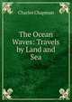 The Ocean Waves: Travels by Land and Sea, Charles Chapman 