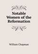 Notable Women of the Reformation, William Chapman 