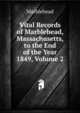 Vital Records of Marblehead, Massachusetts, to the End of the Year 1849, Volume 2, Marblehead 