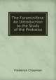 The Foraminifera: An Introduction to the Study of the Protozoa, Frederick Chapman 