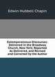 Extemporaneous Discourses: Delivered in the Broadway Church, New York; Reported As Delivered, and Revised and Corrected by the Author, E. H. Chapin 