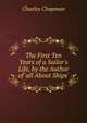 The First Ten Years of a Sailor's Life, by the Author of 'all About Ships'., Charles Chapman 