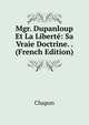 Mgr. Dupanloup Et La Liberte: Sa Vraie Doctrine. . (French Edition), Chapon 
