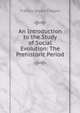 An Introduction to the Study of Social Evolution: The Prehistoric Period, Francis Stuart Chapin 