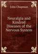 Neuralgia and Kindred Diseases of the Nervous System, John Chapman 