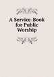 A Service-Book for Public Worship, 