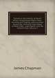 Travels in the Interior of South Africa: Comprising Fifteen Years' Hunting and Trading; with Journeys Across the Continent from Natal to Walvis Bay, . Lake Ngami and the Victoria Falls, Volume 2, James Chapman 