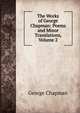 The Works of George Chapman: Poems and Minor Translations, Volume 2, George Chapman 