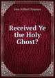 Received Ye the Holy Ghost?, J. Wilbur Chapman 