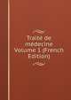 Traite de medecine Volume 1 (French Edition), 