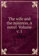 The wife and the mistress. A novel Volume v. 1, 