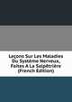 Lecons Sur Les Maladies Du Systeme Nerveux, Faites A La Salpetriere (French Edition), 