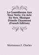 La Com?dienne Aux Yeux Verts; Un Acte En Vers. Musique D'?mile Chaumont (French Edition), Morisseaux F. Charles 