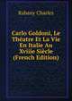 Carlo Goldoni, Le Theatre Et La Vie En Italie Au Xviiie Siecle (French Edition), Rabany Charles 