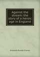 Against the stream: the story of a heroic age in England, Elizabeth Rundle Charles 